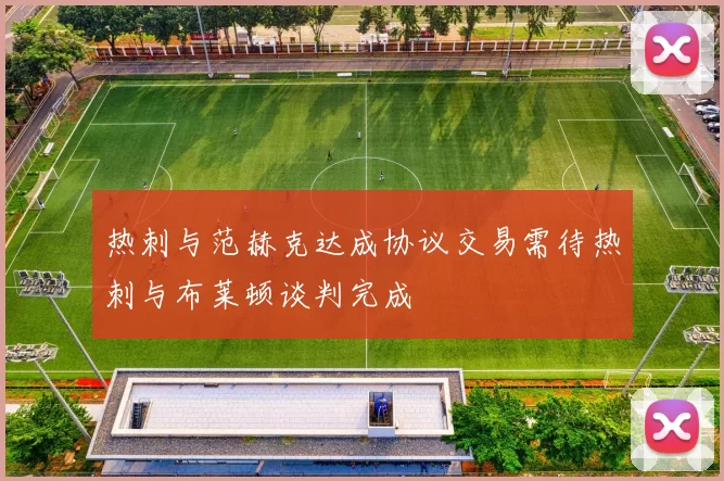 热刺与范赫克达成协议交易需待热刺与布莱顿谈判完成
